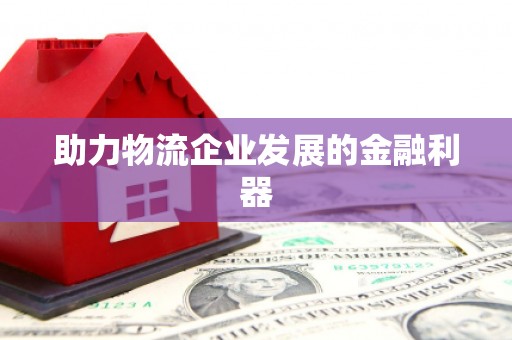 宝清助力物流企业发展的金融利器