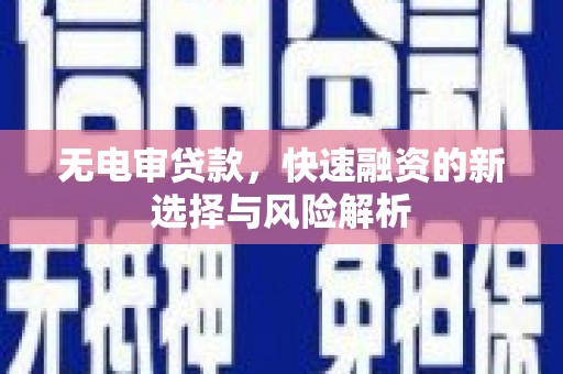 宝清无电审贷款，快速融资的新选择与风险解析