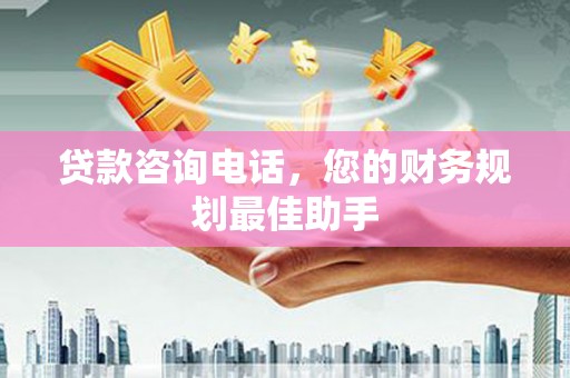 宝清贷款咨询电话，您的财务规划最佳助手