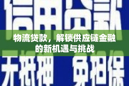宝清物流贷款，解锁供应链金融的新机遇与挑战