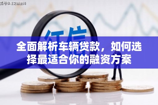 宝清全面解析车辆贷款，如何选择最适合你的融资方案