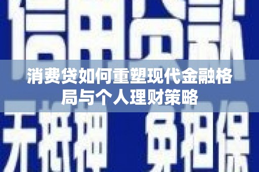 宝清消费贷如何重塑现代金融格局与个人理财策略