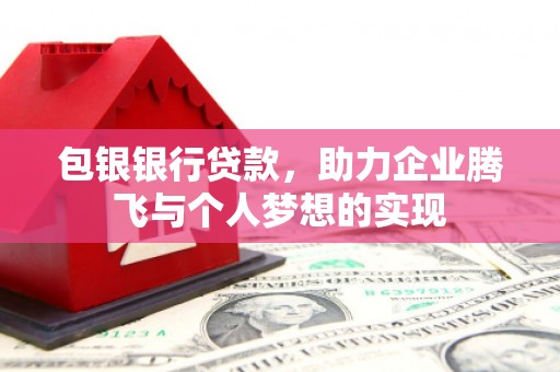 宝清包银银行贷款，助力企业腾飞与个人梦想的实现