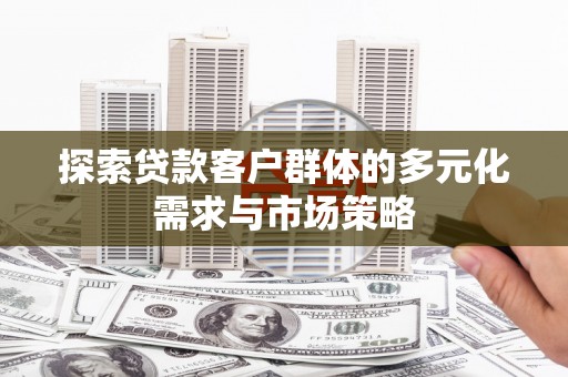 宝清探索贷款客户群体的多元化需求与市场策略