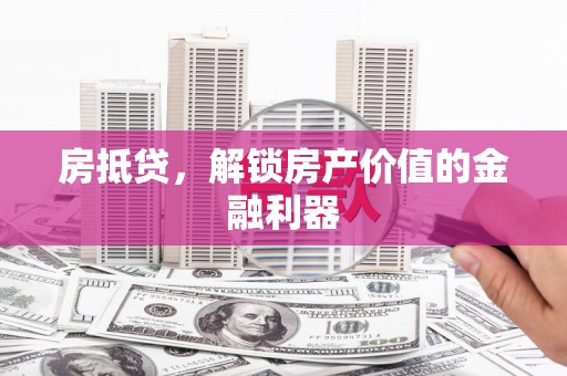 宝清房抵贷，解锁房产价值的金融利器