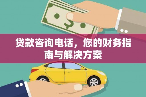 宝清贷款咨询电话，您的财务指南与解决方案